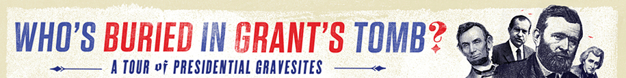 Who's Buried in Grant's Tomb: A Tour of Presidential Gravesites